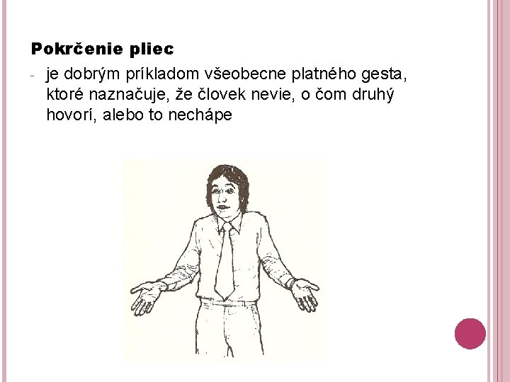 Pokrčenie pliec - je dobrým príkladom všeobecne platného gesta, ktoré naznačuje, že človek nevie,