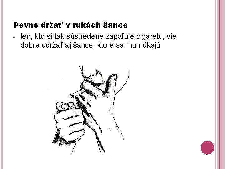 Pevne držať v rukách šance - ten, kto si tak sústredene zapaľuje cigaretu, vie