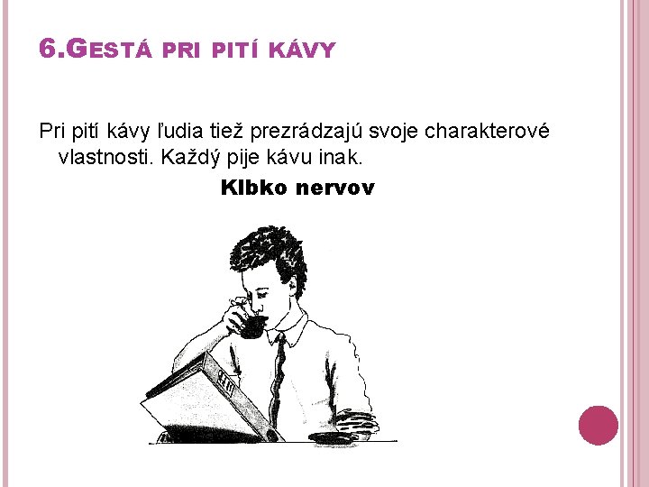 6. GESTÁ PRI PITÍ KÁVY Pri pití kávy ľudia tiež prezrádzajú svoje charakterové vlastnosti.