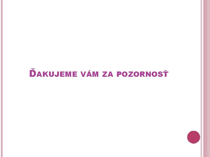  ĎAKUJEME VÁM ZA POZORNOSŤ 