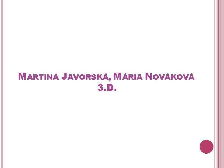 MARTINA JAVORSKÁ, MÁRIA NOVÁKOVÁ 3. D. 