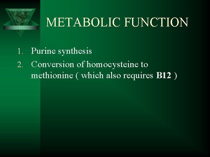 METABOLIC FUNCTION 1. Purine synthesis 2. Conversion of homocysteine to methionine ( which also
