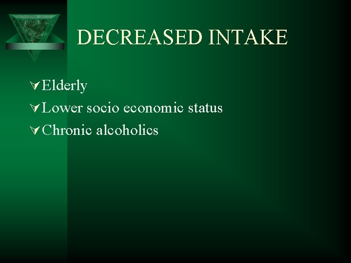 DECREASED INTAKE Ú Elderly Ú Lower socio economic status Ú Chronic alcoholics 