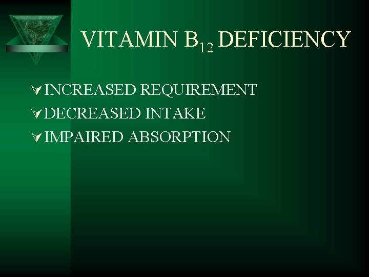 VITAMIN B 12 DEFICIENCY Ú INCREASED REQUIREMENT Ú DECREASED INTAKE Ú IMPAIRED ABSORPTION 