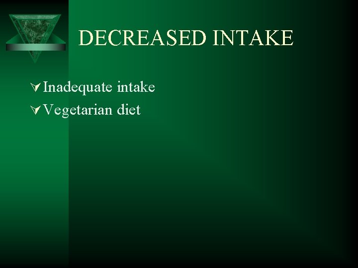 DECREASED INTAKE Ú Inadequate intake Ú Vegetarian diet 