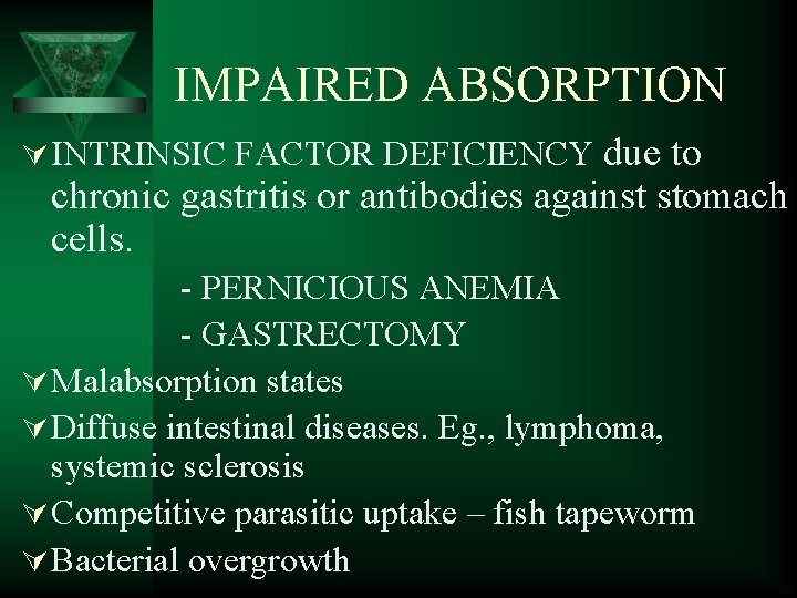IMPAIRED ABSORPTION Ú INTRINSIC FACTOR DEFICIENCY due to chronic gastritis or antibodies against stomach