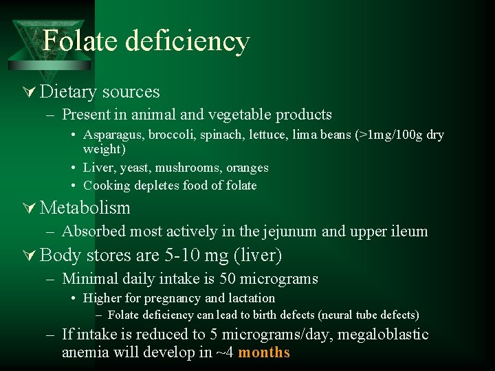 Folate deficiency Ú Dietary sources – Present in animal and vegetable products • Asparagus,