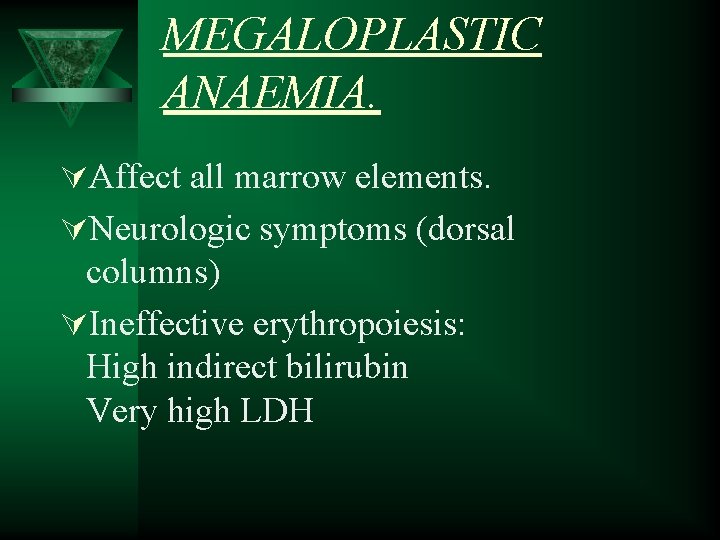 MEGALOPLASTIC ANAEMIA. ÚAffect all marrow elements. ÚNeurologic symptoms (dorsal columns) ÚIneffective erythropoiesis: High indirect