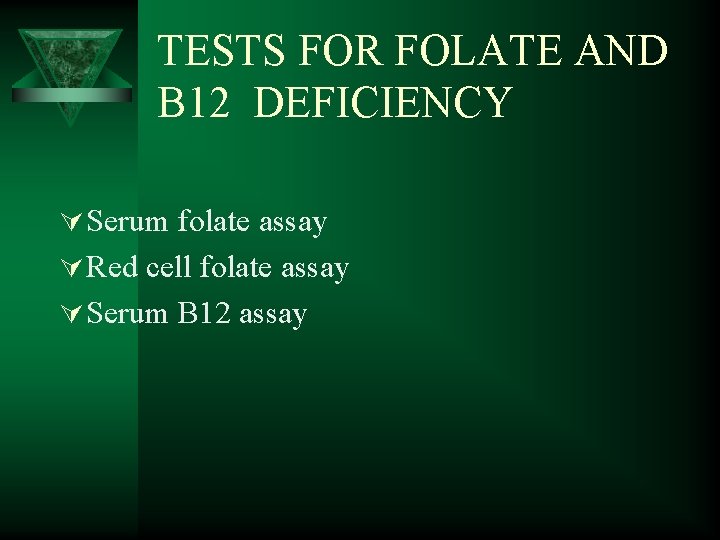 TESTS FOR FOLATE AND B 12 DEFICIENCY Ú Serum folate assay Ú Red cell