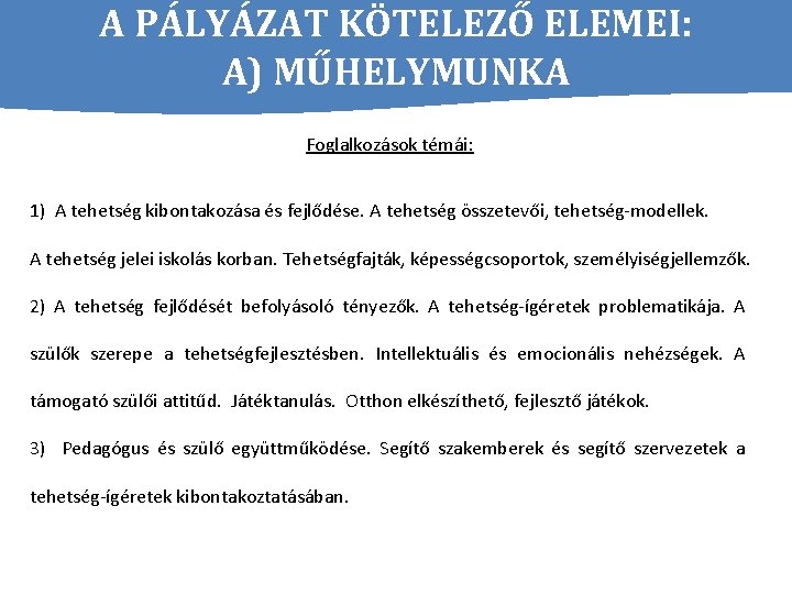 A PÁLYÁZAT KÖTELEZŐ ELEMEI: A) MŰHELYMUNKA Foglalkozások témái: 1) A tehetség kibontakozása és fejlődése.