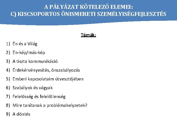 A PÁLYÁZAT KÖTELEZŐ ELEMEI: C) KISCSOPORTOS ÖNISMERETI SZEMÉLYISÉGFEJLESZTÉS Témák: 1) Én és a Világ