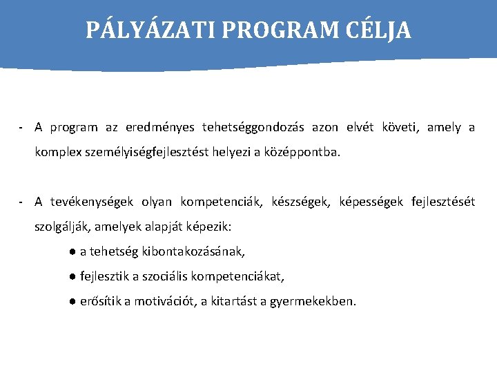 PÁLYÁZATI PROGRAM CÉLJA - A program az eredményes tehetséggondozás azon elvét követi, amely a