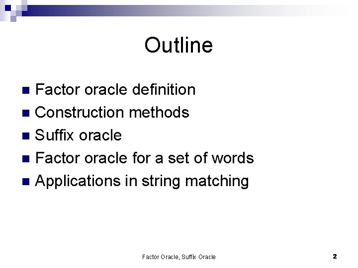 Outline Factor oracle definition n Construction methods n Suffix oracle n Factor oracle for