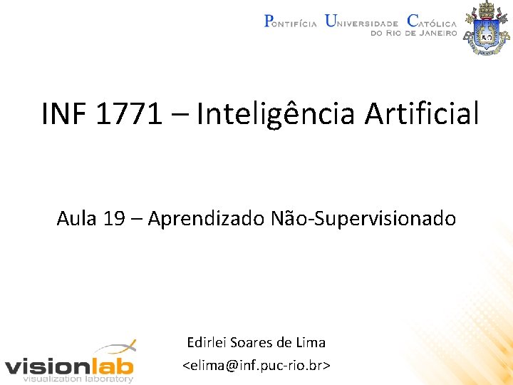 INF 1771 – Inteligência Artificial Aula 19 – Aprendizado Não-Supervisionado Edirlei Soares de Lima