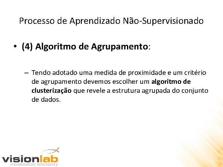 Processo de Aprendizado Não-Supervisionado • (4) Algoritmo de Agrupamento: – Tendo adotado uma medida