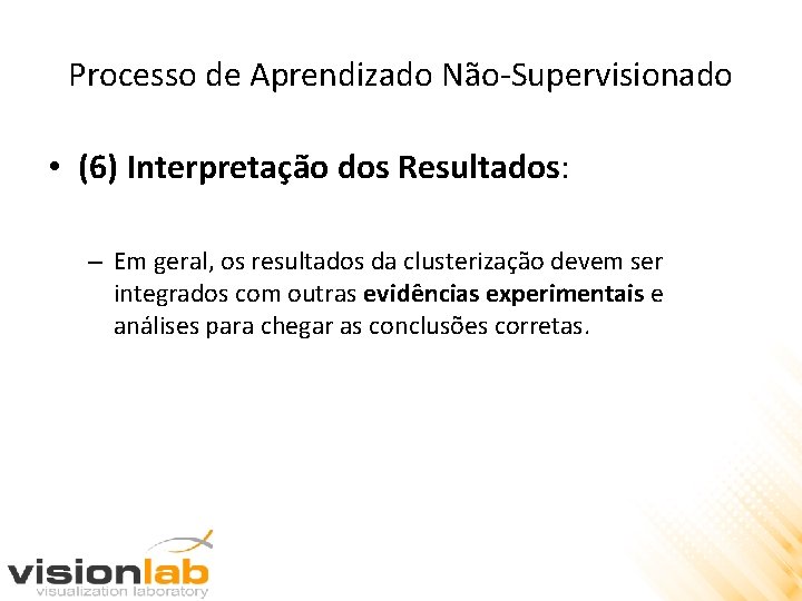 Processo de Aprendizado Não-Supervisionado • (6) Interpretação dos Resultados: – Em geral, os resultados