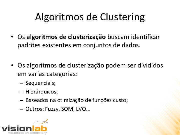 Algoritmos de Clustering • Os algoritmos de clusterização buscam identificar padrões existentes em conjuntos