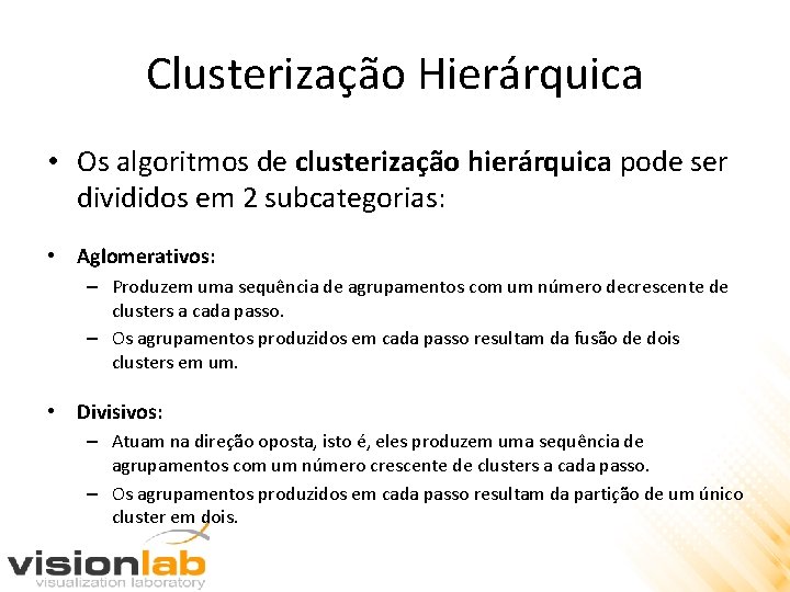 Clusterização Hierárquica • Os algoritmos de clusterização hierárquica pode ser divididos em 2 subcategorias: