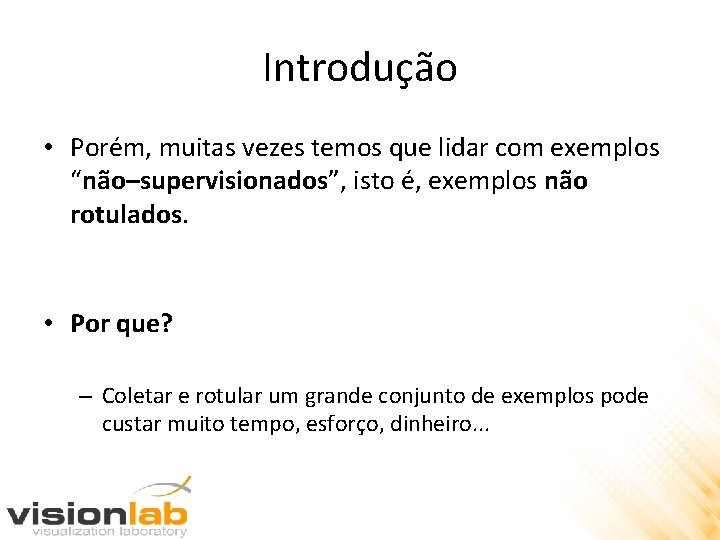 Introdução • Porém, muitas vezes temos que lidar com exemplos “não–supervisionados”, isto é, exemplos