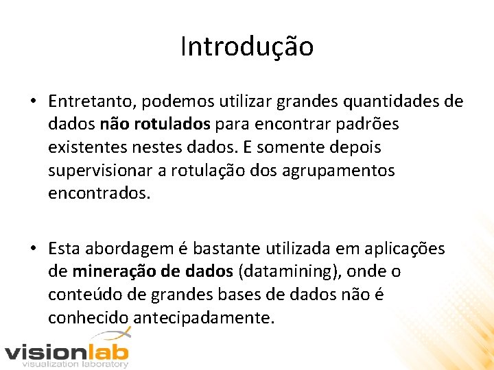 Introdução • Entretanto, podemos utilizar grandes quantidades de dados não rotulados para encontrar padrões