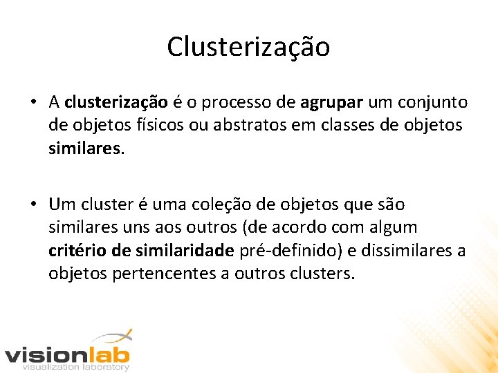 Clusterização • A clusterização é o processo de agrupar um conjunto de objetos físicos