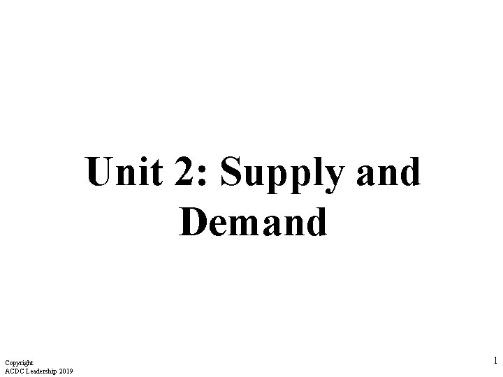 Unit 2: Supply and Demand Copyright ACDC Leadership 2019 1 
