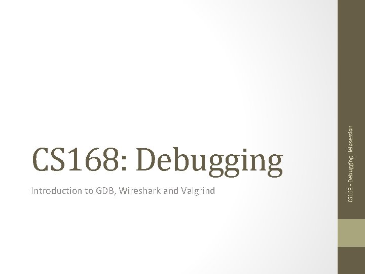 Introduction to GDB, Wireshark and Valgrind CS 168 - Debugging Helpsession CS 168: Debugging