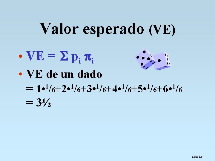 Valor esperado (VE) • VE = pi i • VE de un dado = Valor esperado (VE) • VE = pi i • VE de un dado =
