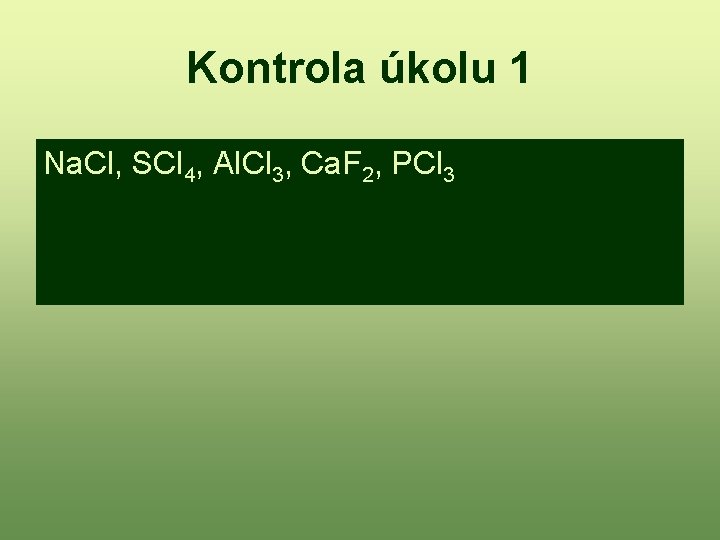 Kontrola úkolu 1 Na. Cl, SCl 4, Al. Cl 3, Ca. F 2, PCl