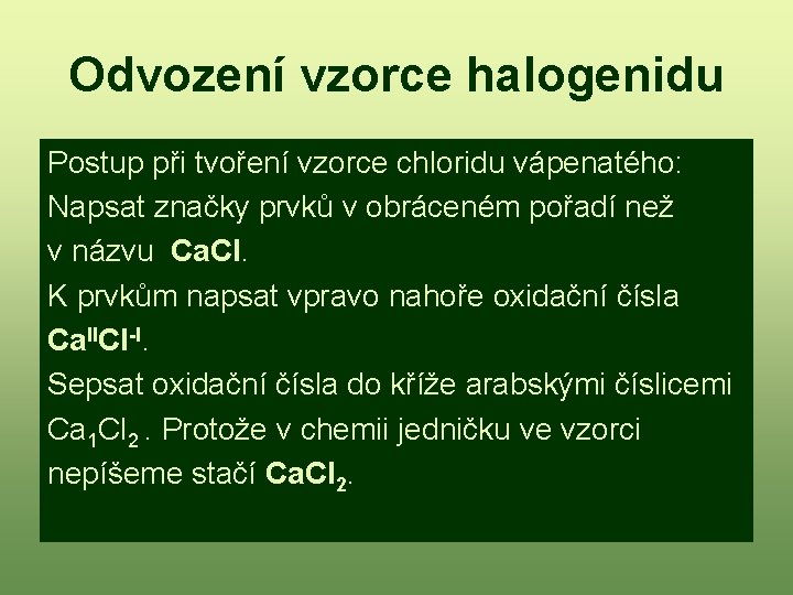 Odvození vzorce halogenidu Postup při tvoření vzorce chloridu vápenatého: Napsat značky prvků v obráceném