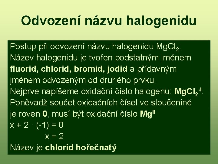 Odvození názvu halogenidu Postup při odvození názvu halogenidu Mg. Cl 2: Název halogenidu je