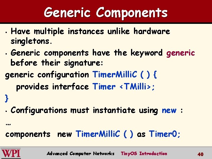 Generic Components Have multiple instances unlike hardware singletons. § Generic components have the keyword