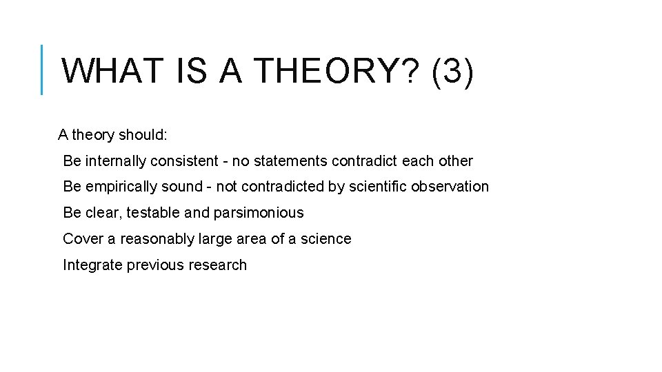 WHAT IS A THEORY? (3) A theory should: Be internally consistent - no statements