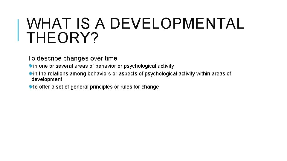 WHAT IS A DEVELOPMENTAL THEORY? To describe changes over time in one or several