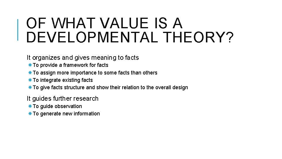 OF WHAT VALUE IS A DEVELOPMENTAL THEORY? It organizes and gives meaning to facts