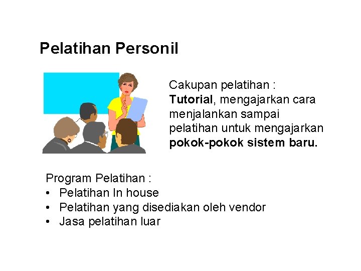 Pelatihan Personil Cakupan pelatihan : Tutorial, mengajarkan cara menjalankan sampai pelatihan untuk mengajarkan pokok-pokok