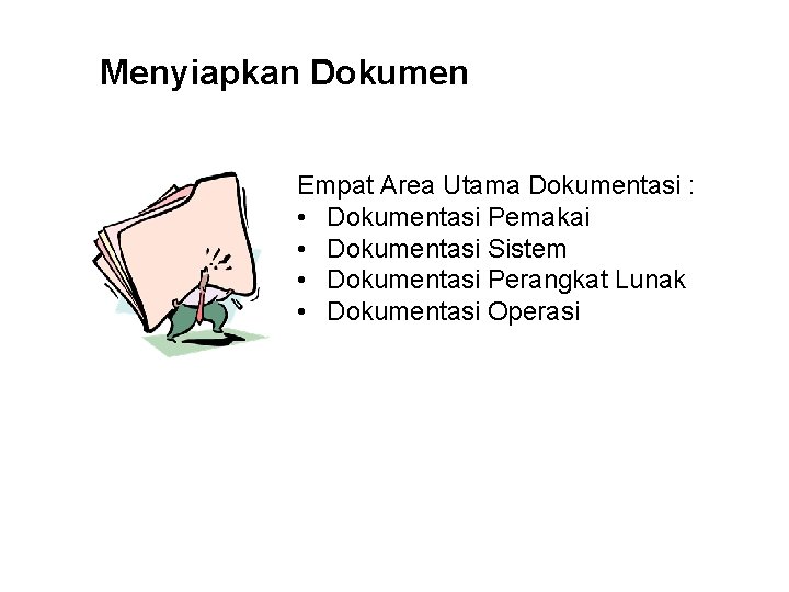 Menyiapkan Dokumen Empat Area Utama Dokumentasi : • Dokumentasi Pemakai • Dokumentasi Sistem •