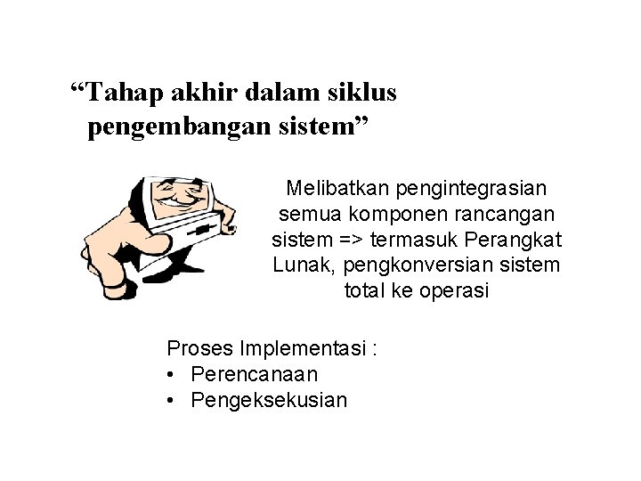 “Tahap akhir dalam siklus pengembangan sistem” Melibatkan pengintegrasian semua komponen rancangan sistem => termasuk