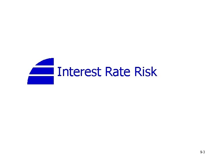 Interest Rate Risk 9 -3 