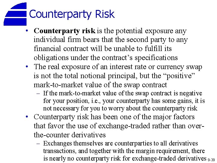 Counterparty Risk • Counterparty risk is the potential exposure any individual firm bears that