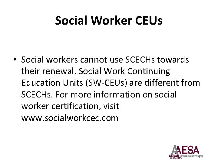 Social Worker CEUs • Social workers cannot use SCECHs towards their renewal. Social Work