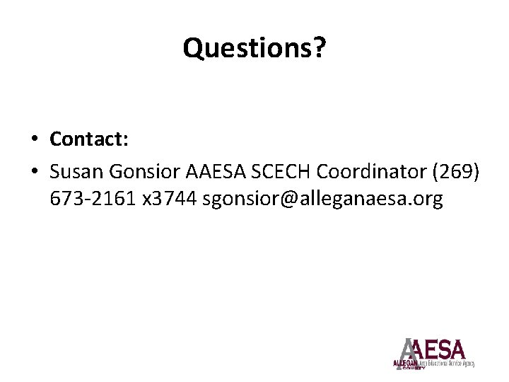 Questions? • Contact: • Susan Gonsior AAESA SCECH Coordinator (269) 673 -2161 x 3744