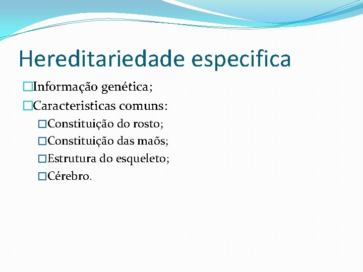 Hereditariedade especifica �Informação genética; �Caracteristicas comuns: �Constituição do rosto; �Constituição das maõs; �Estrutura do