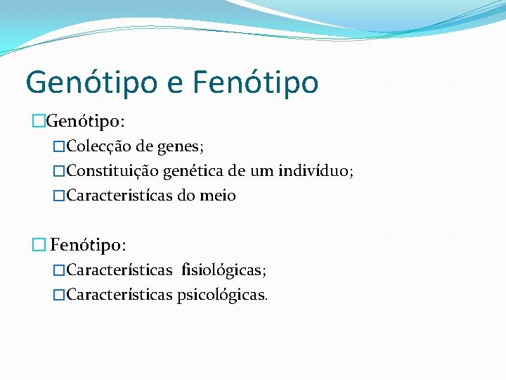 Genótipo e Fenótipo �Genótipo: �Colecção de genes; �Constituição genética de um indivíduo; �Caracteristícas do