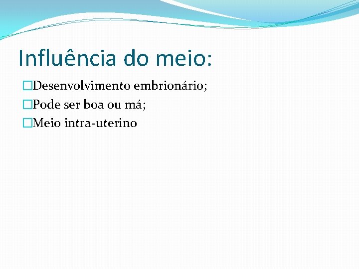 Influência do meio: �Desenvolvimento embrionário; �Pode ser boa ou má; �Meio intra-uterino 