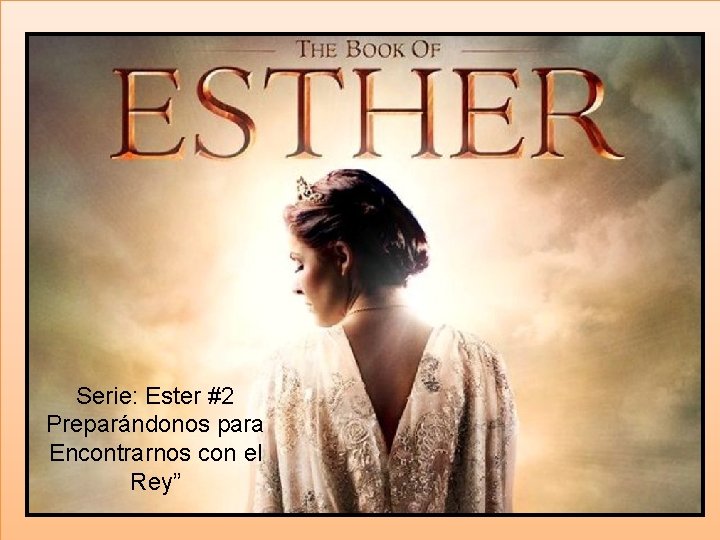 Serie: Ester #2 Preparándonos para Encontrarnos con el Rey” 