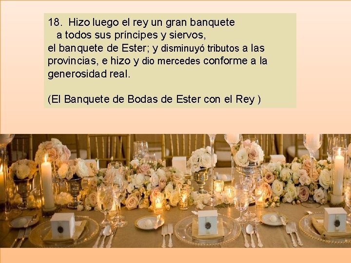 18. Hizo luego el rey un gran banquete a todos sus príncipes y siervos,