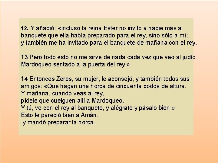 12. Y añadió: «Incluso la reina Ester no invitó a nadie más al banquete