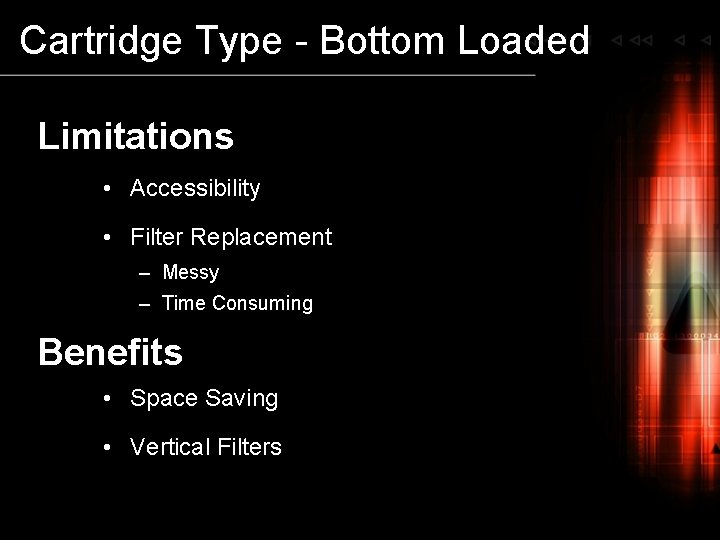 Cartridge Type - Bottom Loaded Limitations • Accessibility • Filter Replacement – Messy –