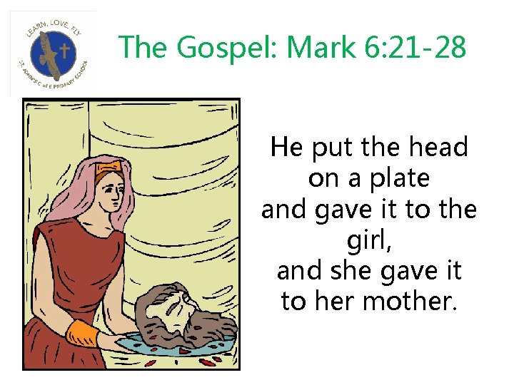 The Gospel: Mark 6: 21 -28 He put the head on a plate and